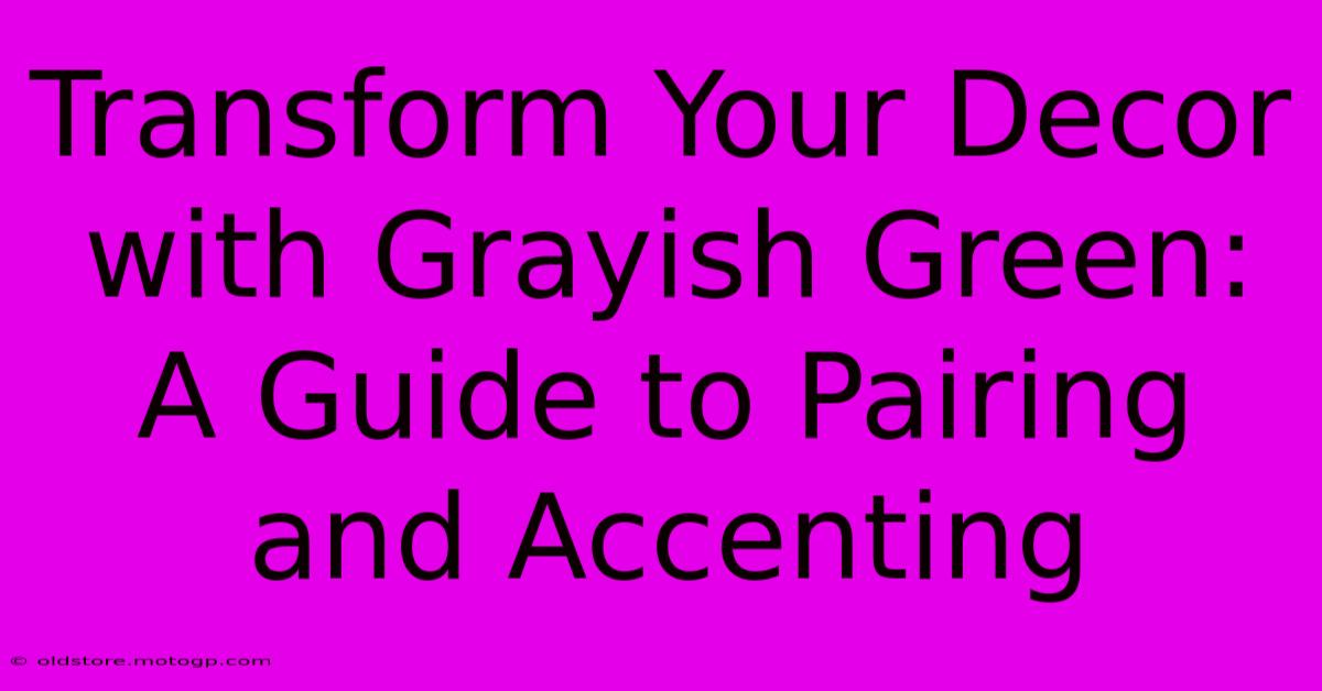 Transform Your Decor With Grayish Green: A Guide To Pairing And Accenting