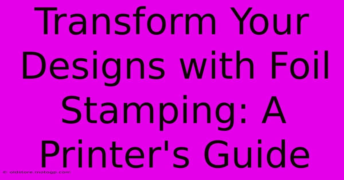 Transform Your Designs With Foil Stamping: A Printer's Guide