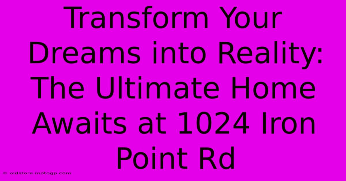 Transform Your Dreams Into Reality: The Ultimate Home Awaits At 1024 Iron Point Rd