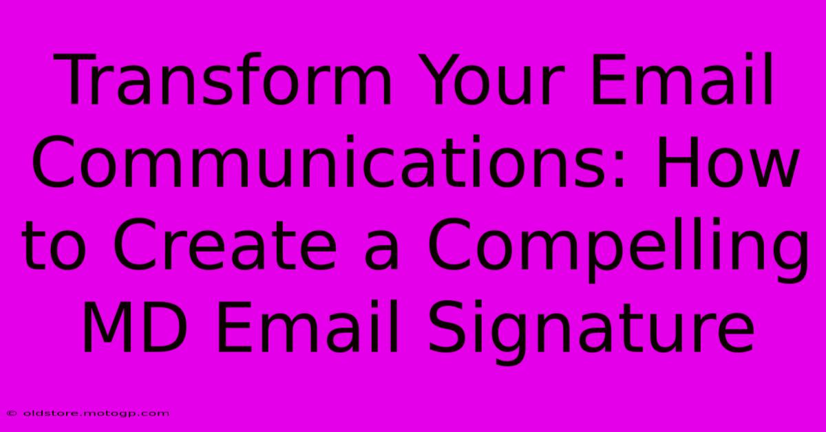 Transform Your Email Communications: How To Create A Compelling MD Email Signature