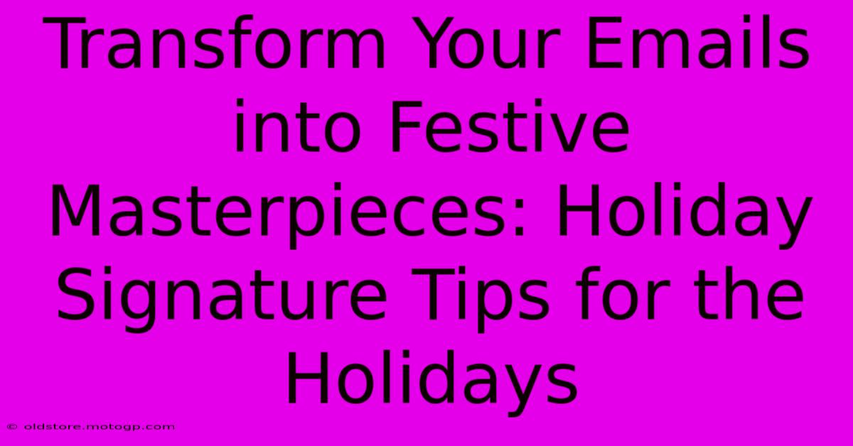 Transform Your Emails Into Festive Masterpieces: Holiday Signature Tips For The Holidays