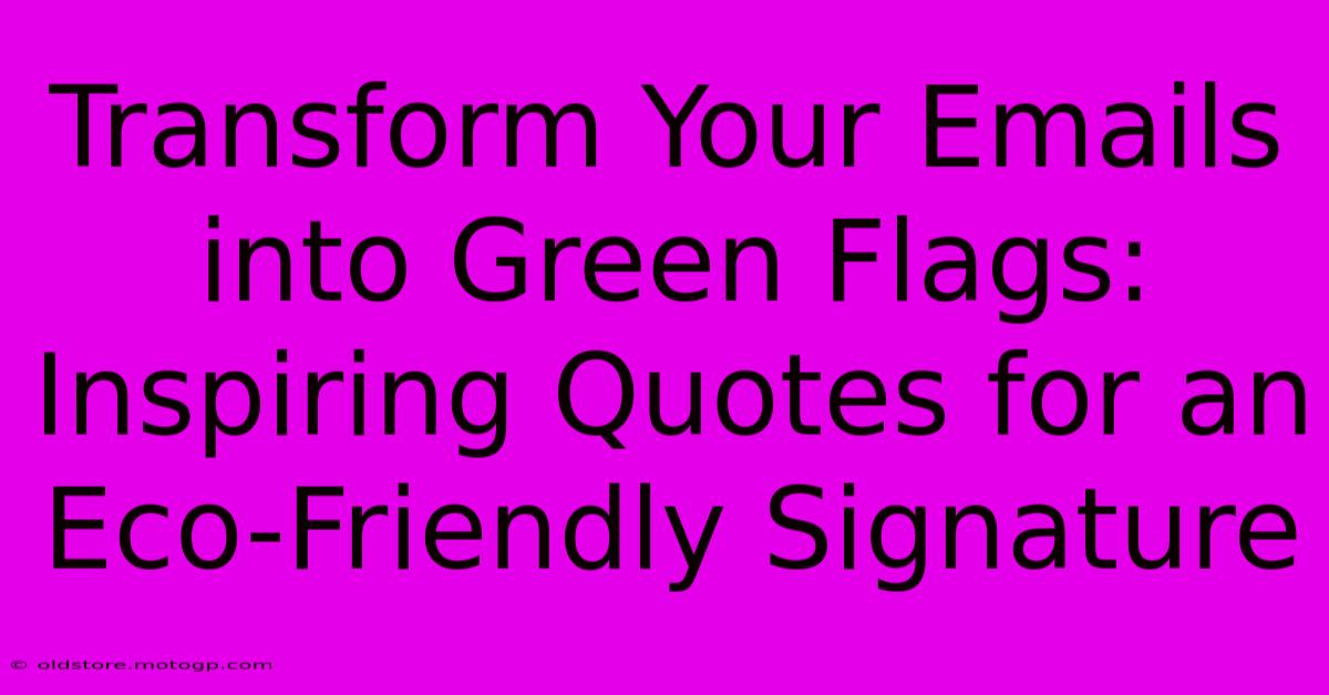 Transform Your Emails Into Green Flags: Inspiring Quotes For An Eco-Friendly Signature