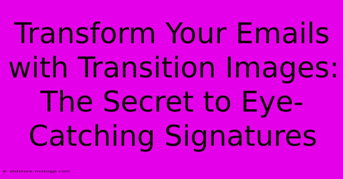 Transform Your Emails With Transition Images: The Secret To Eye-Catching Signatures