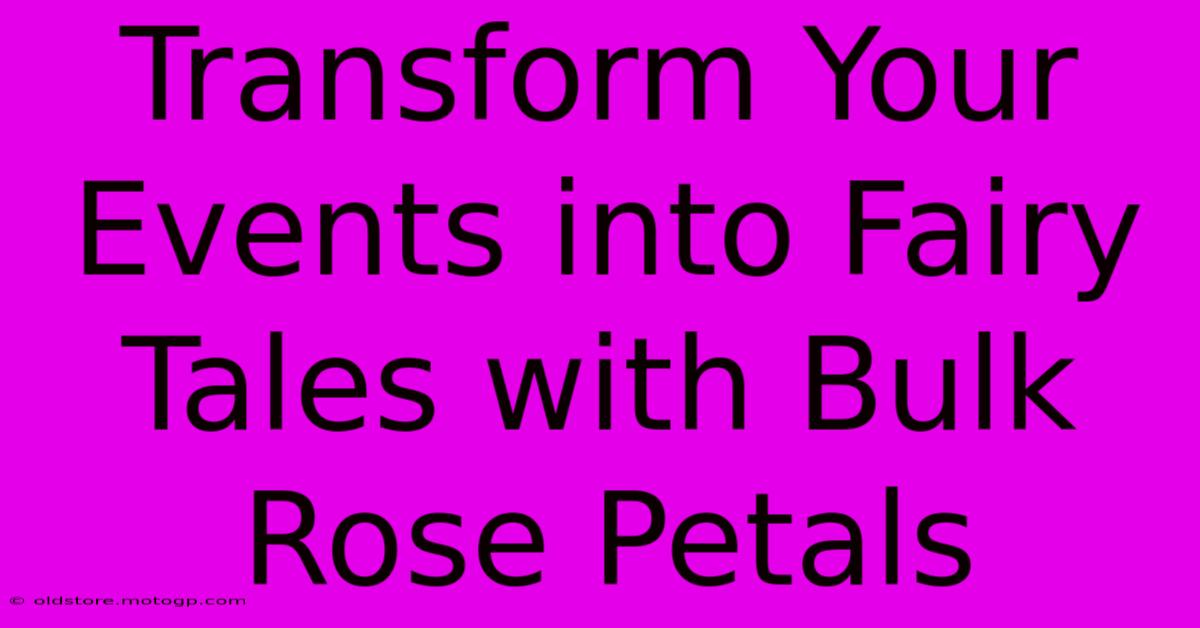 Transform Your Events Into Fairy Tales With Bulk Rose Petals