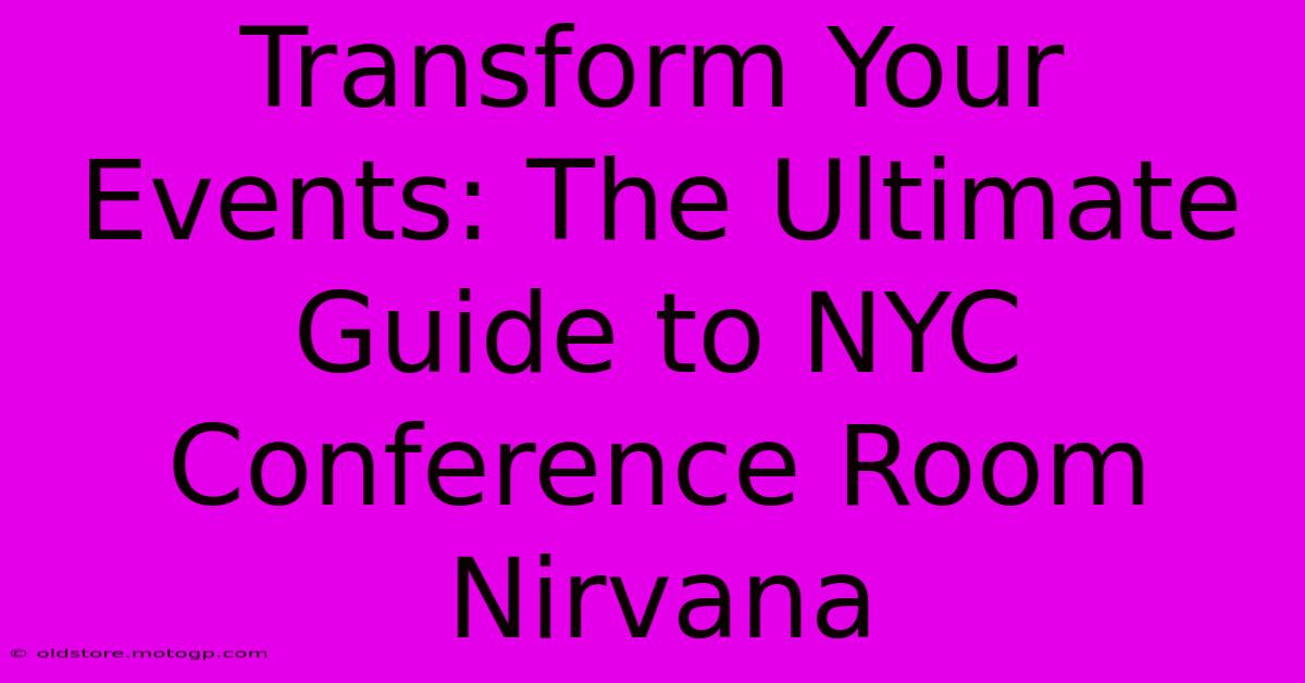 Transform Your Events: The Ultimate Guide To NYC Conference Room Nirvana