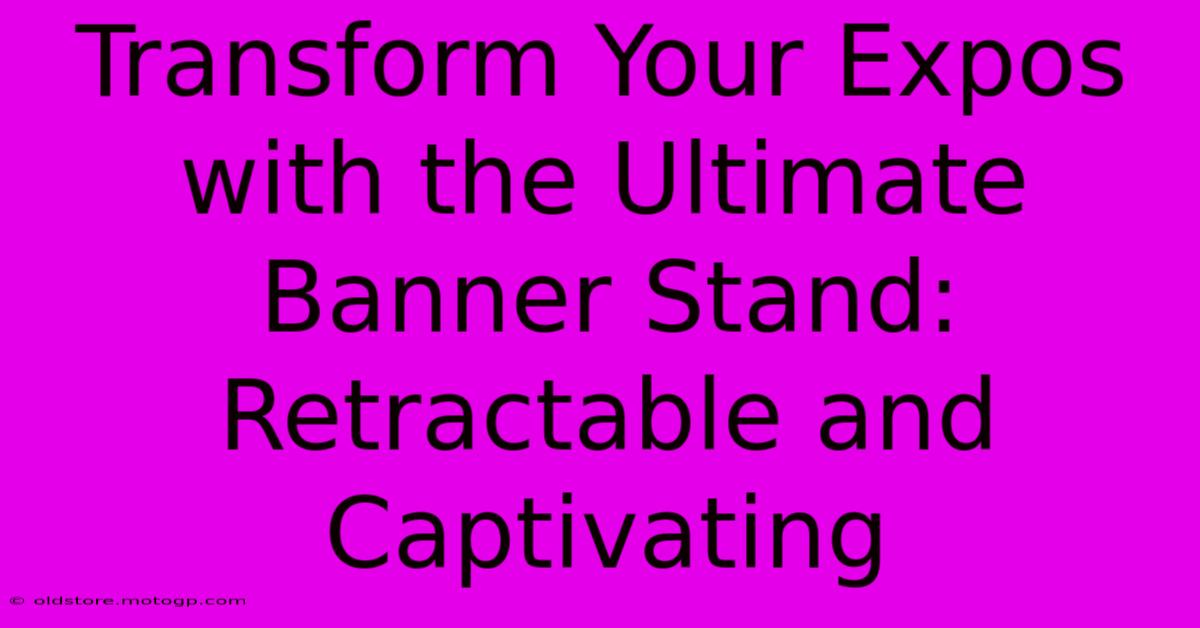 Transform Your Expos With The Ultimate Banner Stand: Retractable And Captivating