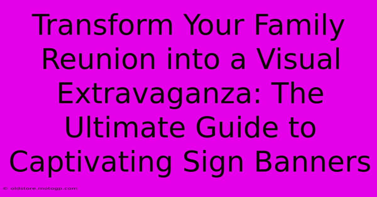 Transform Your Family Reunion Into A Visual Extravaganza: The Ultimate Guide To Captivating Sign Banners