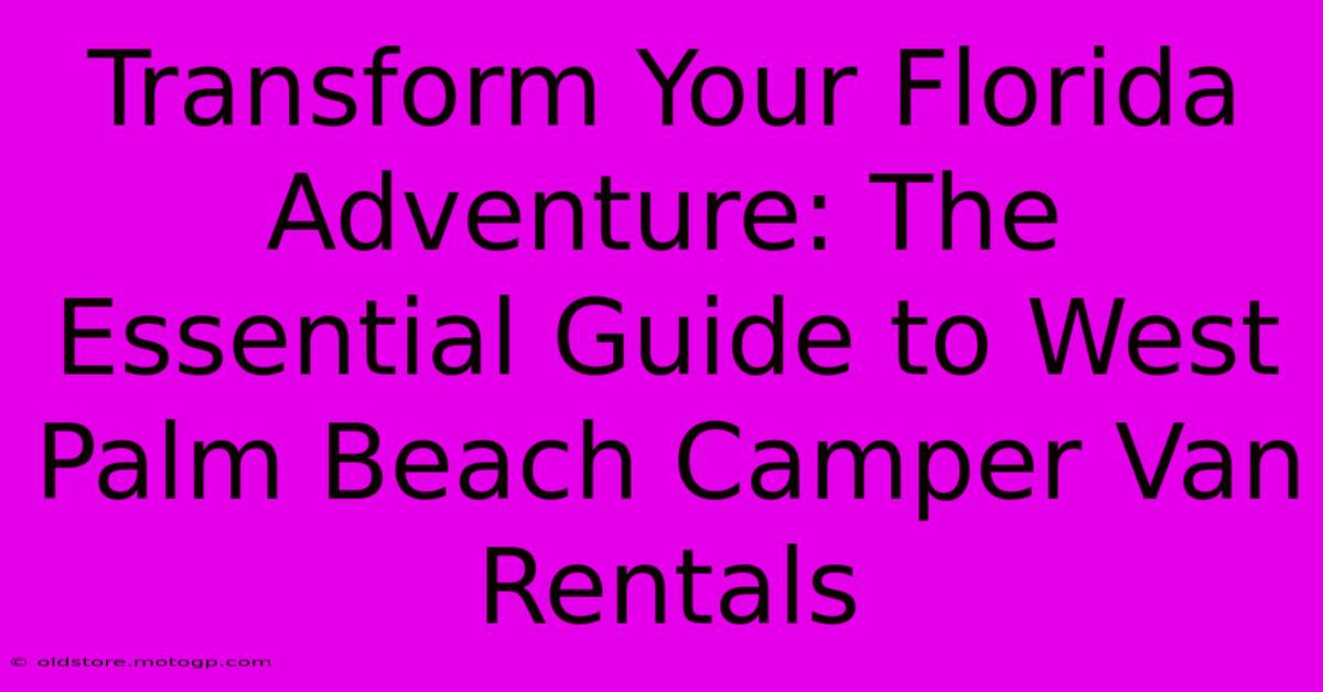 Transform Your Florida Adventure: The Essential Guide To West Palm Beach Camper Van Rentals