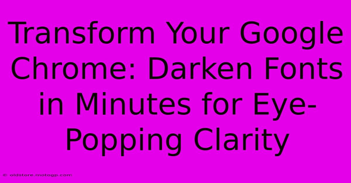 Transform Your Google Chrome: Darken Fonts In Minutes For Eye-Popping Clarity