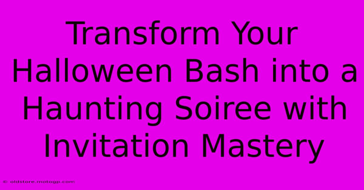 Transform Your Halloween Bash Into A Haunting Soiree With Invitation Mastery