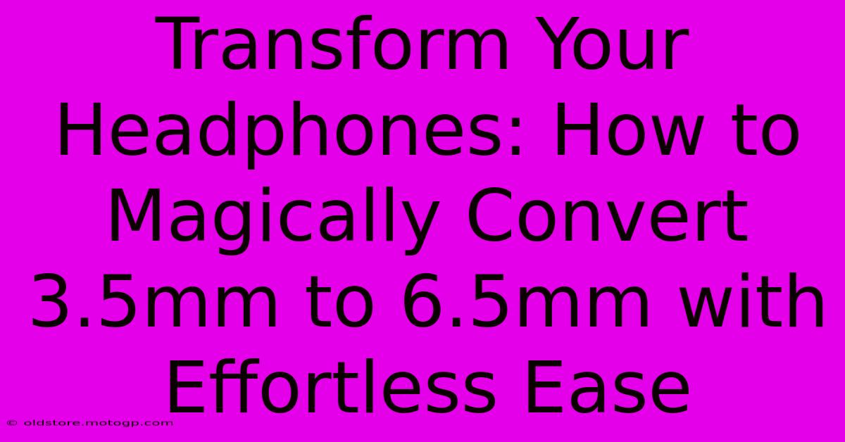 Transform Your Headphones: How To Magically Convert 3.5mm To 6.5mm With Effortless Ease