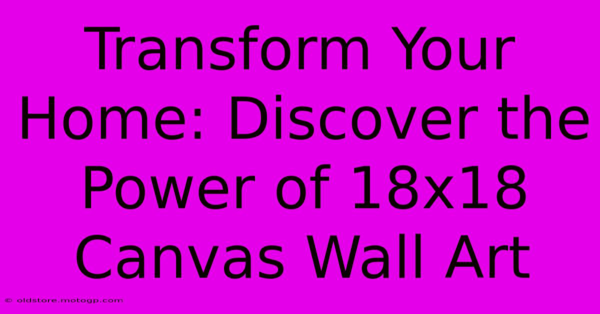 Transform Your Home: Discover The Power Of 18x18 Canvas Wall Art