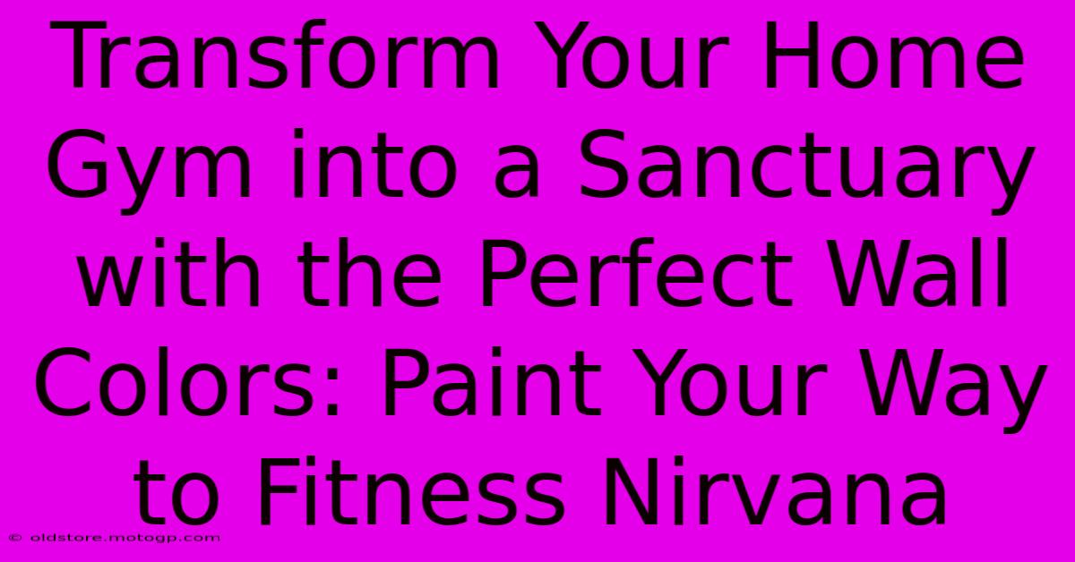 Transform Your Home Gym Into A Sanctuary With The Perfect Wall Colors: Paint Your Way To Fitness Nirvana