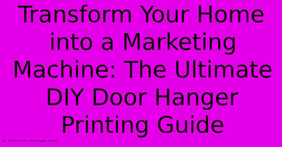 Transform Your Home Into A Marketing Machine: The Ultimate DIY Door Hanger Printing Guide