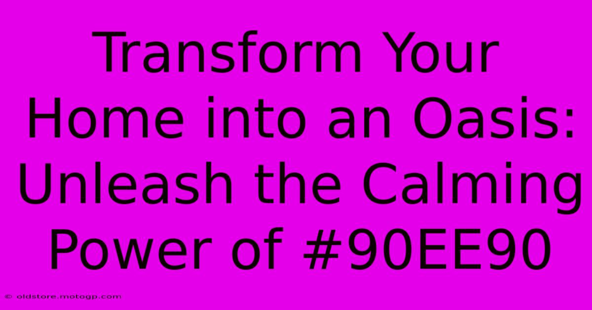 Transform Your Home Into An Oasis: Unleash The Calming Power Of #90EE90