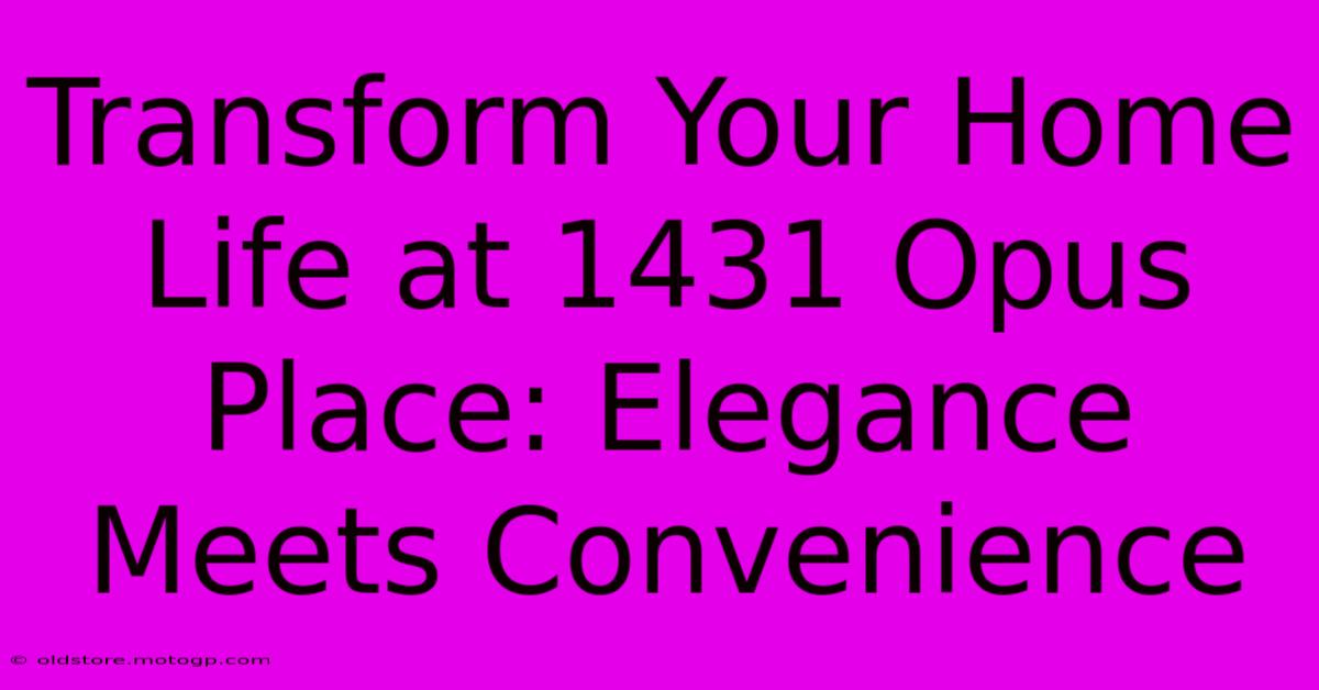 Transform Your Home Life At 1431 Opus Place: Elegance Meets Convenience