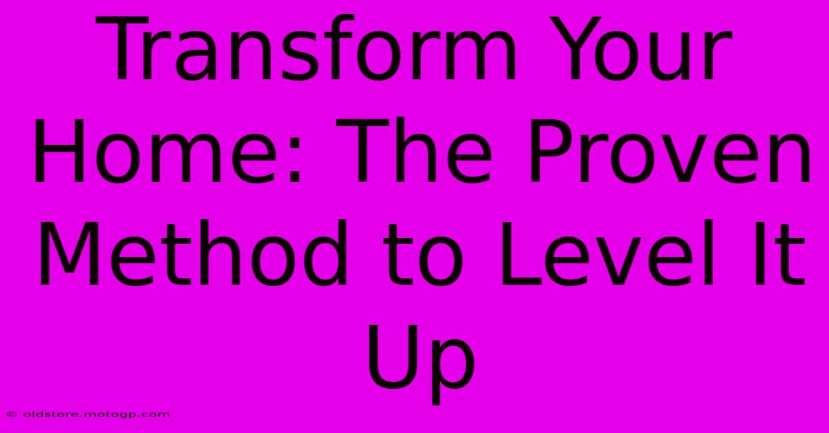 Transform Your Home: The Proven Method To Level It Up