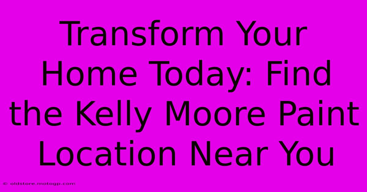 Transform Your Home Today: Find The Kelly Moore Paint Location Near You