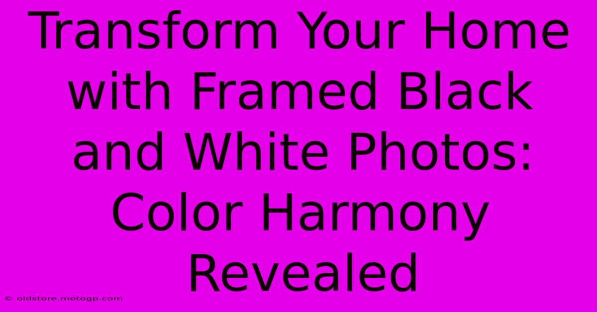 Transform Your Home With Framed Black And White Photos: Color Harmony Revealed