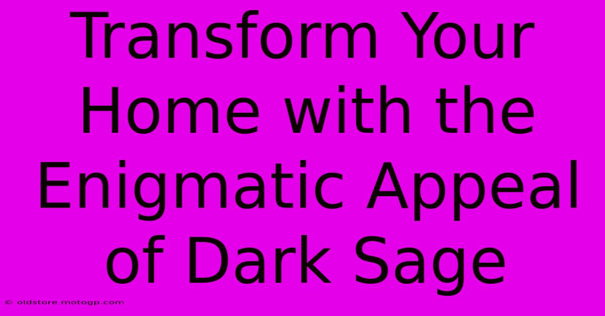 Transform Your Home With The Enigmatic Appeal Of Dark Sage