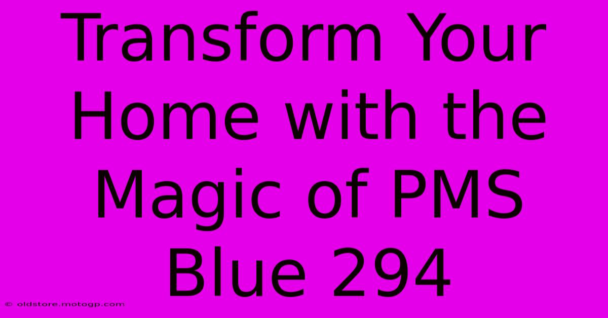 Transform Your Home With The Magic Of PMS Blue 294