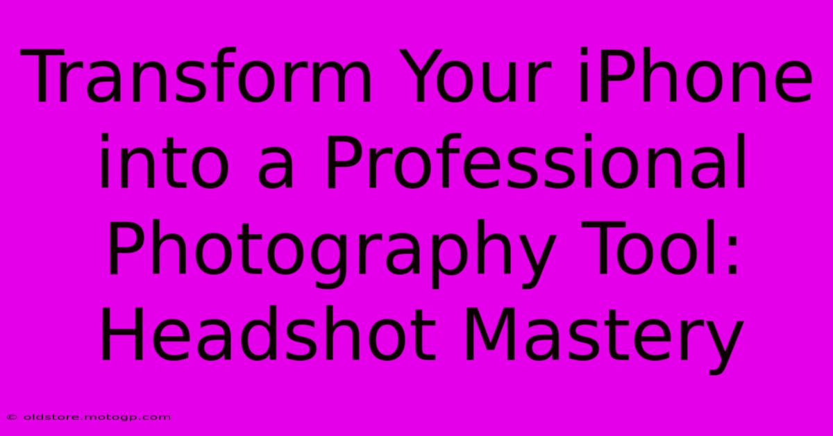 Transform Your IPhone Into A Professional Photography Tool: Headshot Mastery