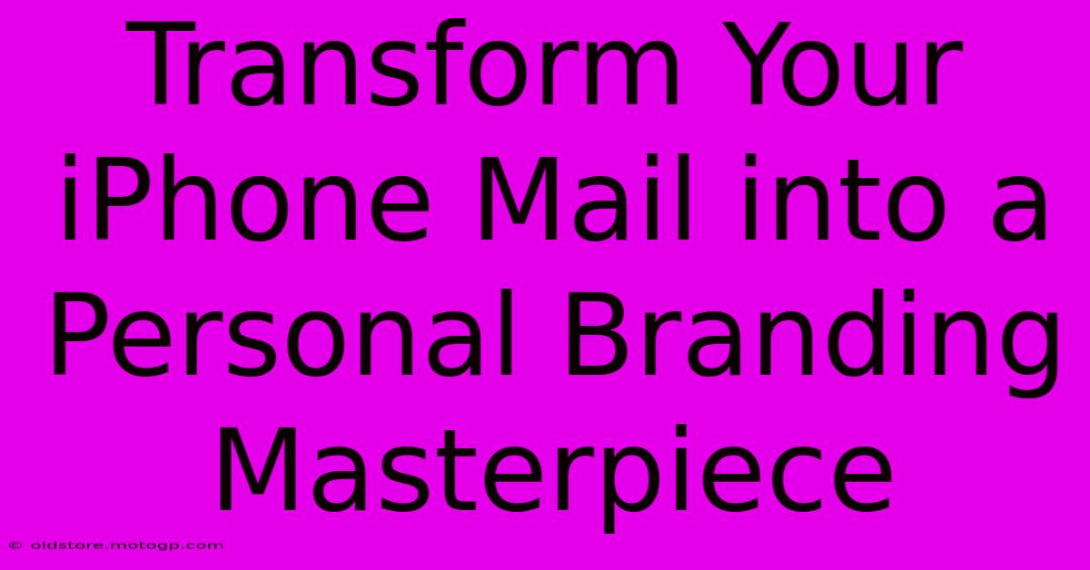 Transform Your IPhone Mail Into A Personal Branding Masterpiece