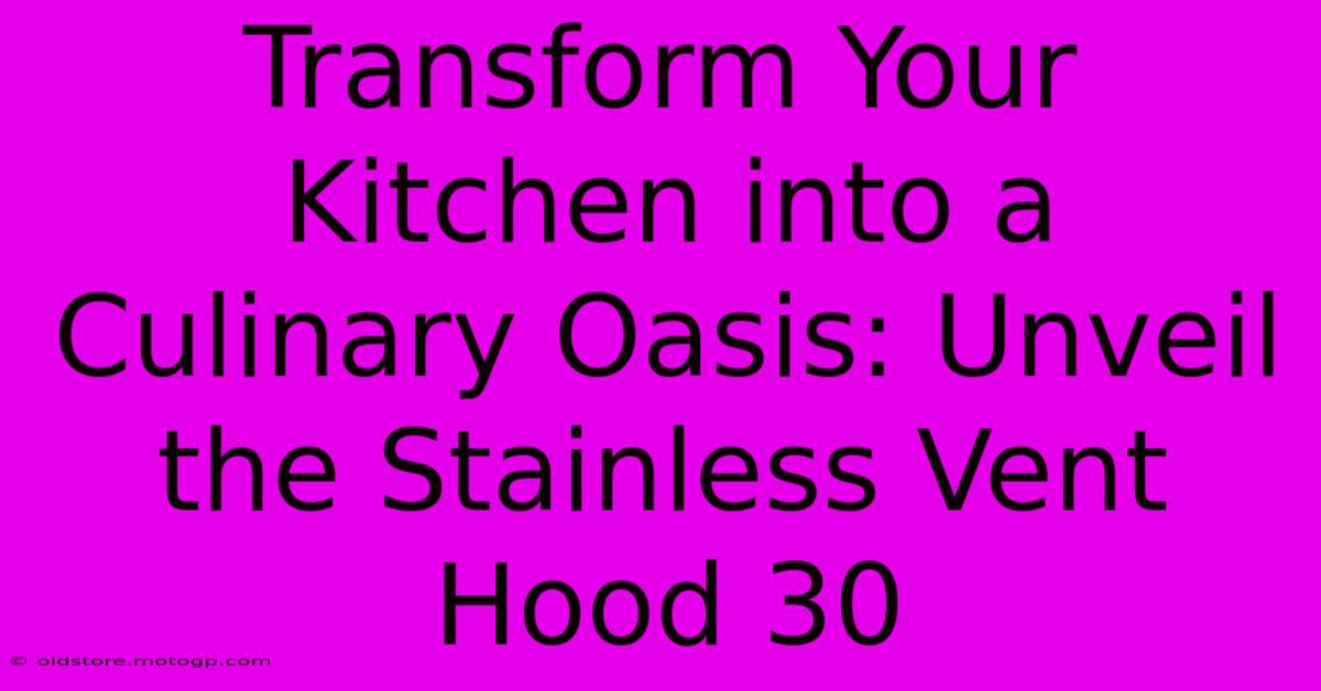 Transform Your Kitchen Into A Culinary Oasis: Unveil The Stainless Vent Hood 30