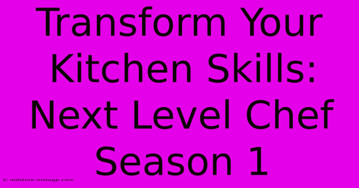 Transform Your Kitchen Skills: Next Level Chef Season 1