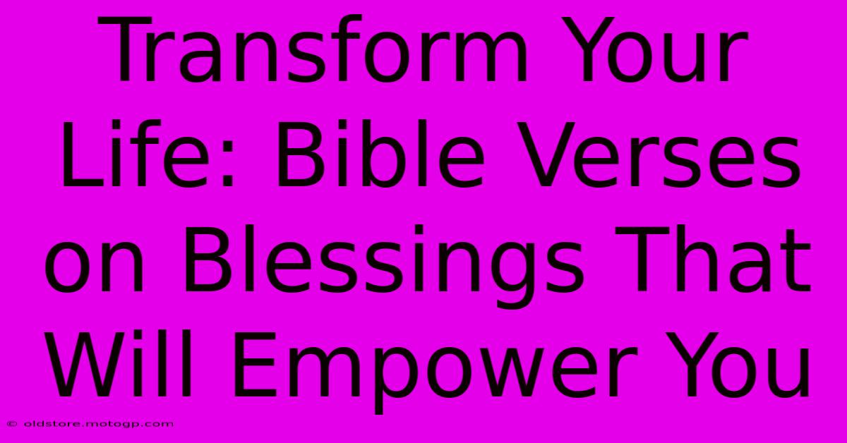 Transform Your Life: Bible Verses On Blessings That Will Empower You