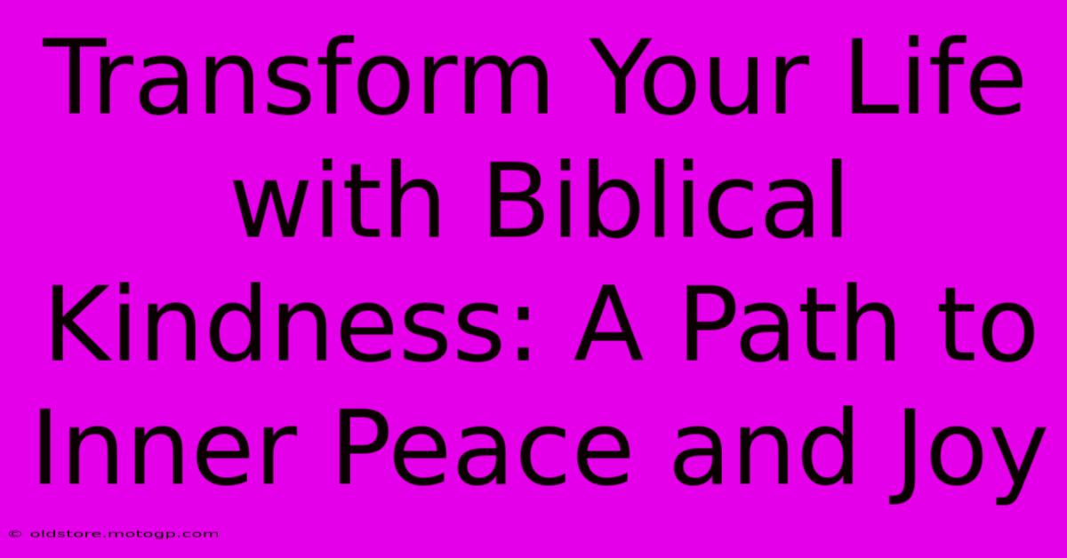 Transform Your Life With Biblical Kindness: A Path To Inner Peace And Joy