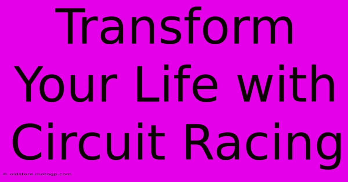 Transform Your Life With Circuit Racing