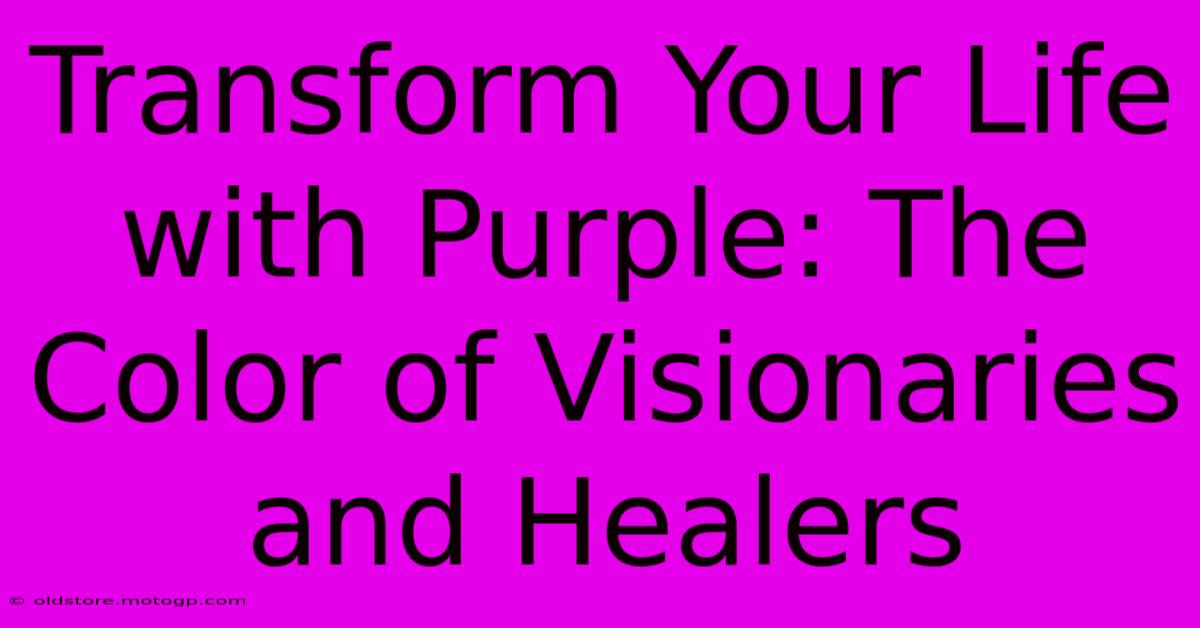 Transform Your Life With Purple: The Color Of Visionaries And Healers