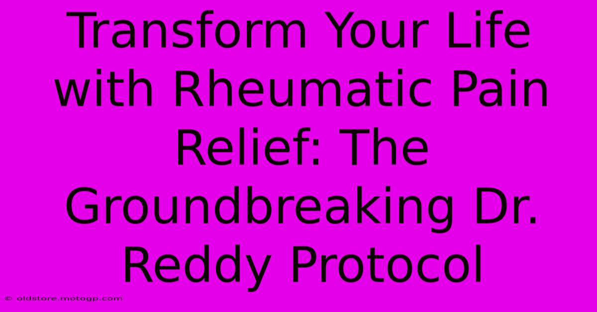 Transform Your Life With Rheumatic Pain Relief: The Groundbreaking Dr. Reddy Protocol