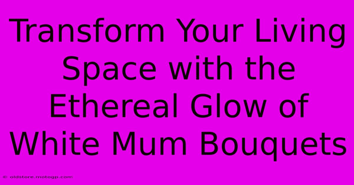 Transform Your Living Space With The Ethereal Glow Of White Mum Bouquets