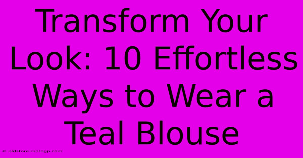 Transform Your Look: 10 Effortless Ways To Wear A Teal Blouse