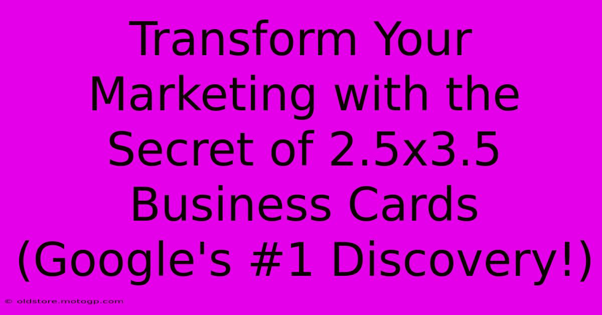 Transform Your Marketing With The Secret Of 2.5x3.5 Business Cards (Google's #1 Discovery!)