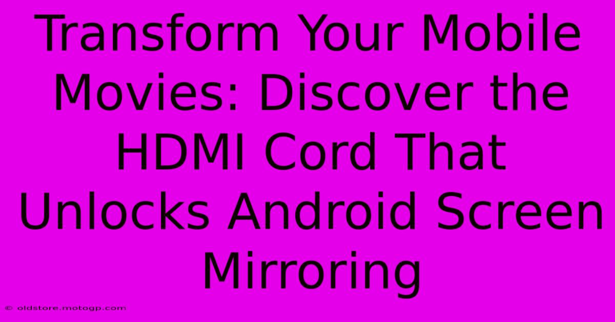 Transform Your Mobile Movies: Discover The HDMI Cord That Unlocks Android Screen Mirroring