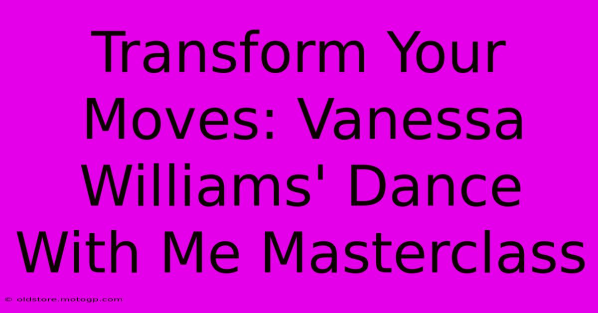 Transform Your Moves: Vanessa Williams' Dance With Me Masterclass