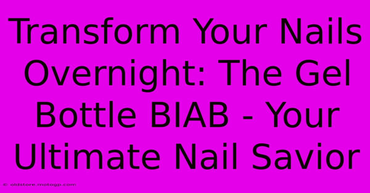 Transform Your Nails Overnight: The Gel Bottle BIAB - Your Ultimate Nail Savior