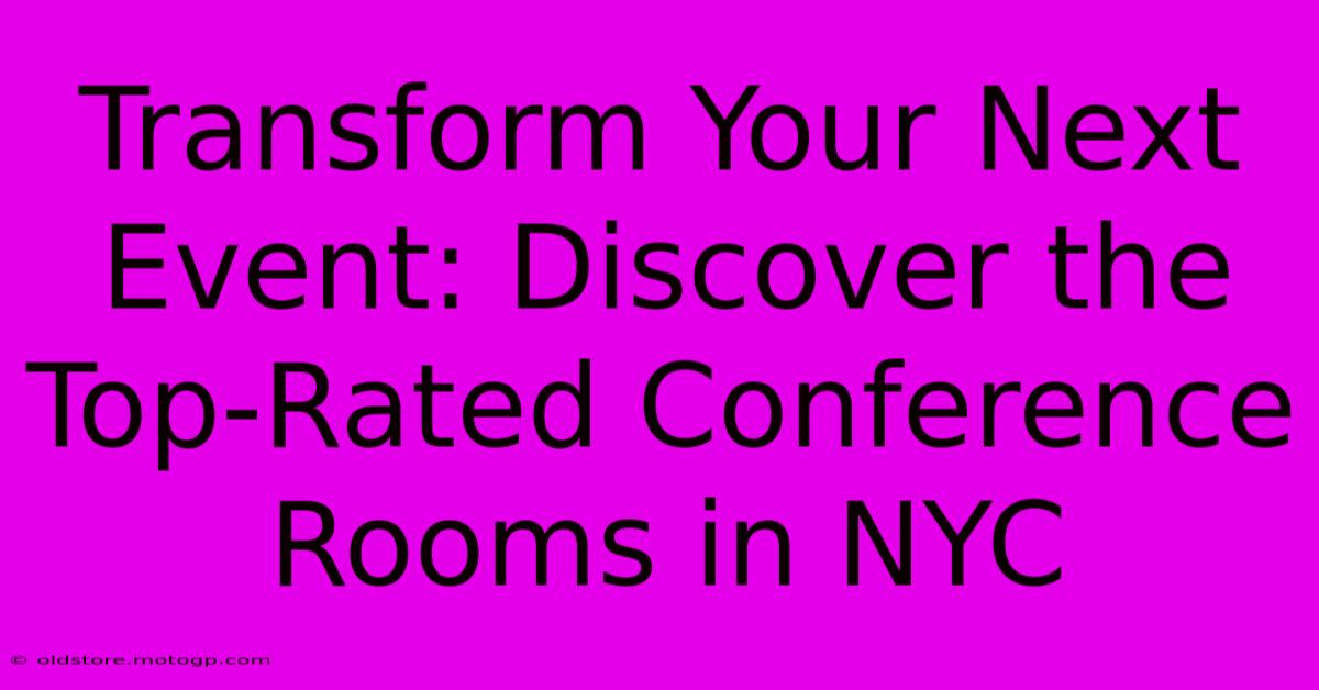 Transform Your Next Event: Discover The Top-Rated Conference Rooms In NYC