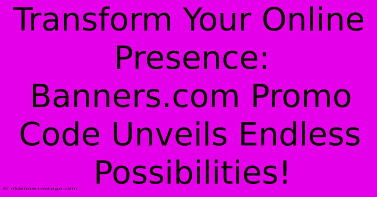 Transform Your Online Presence: Banners.com Promo Code Unveils Endless Possibilities!