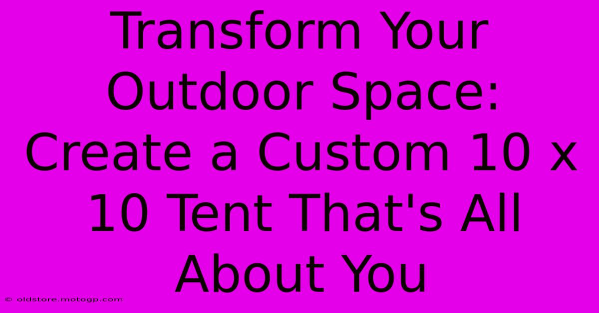 Transform Your Outdoor Space: Create A Custom 10 X 10 Tent That's All About You