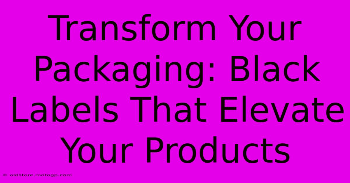 Transform Your Packaging: Black Labels That Elevate Your Products