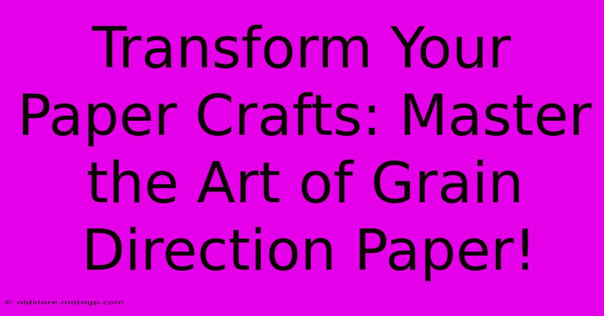 Transform Your Paper Crafts: Master The Art Of Grain Direction Paper!