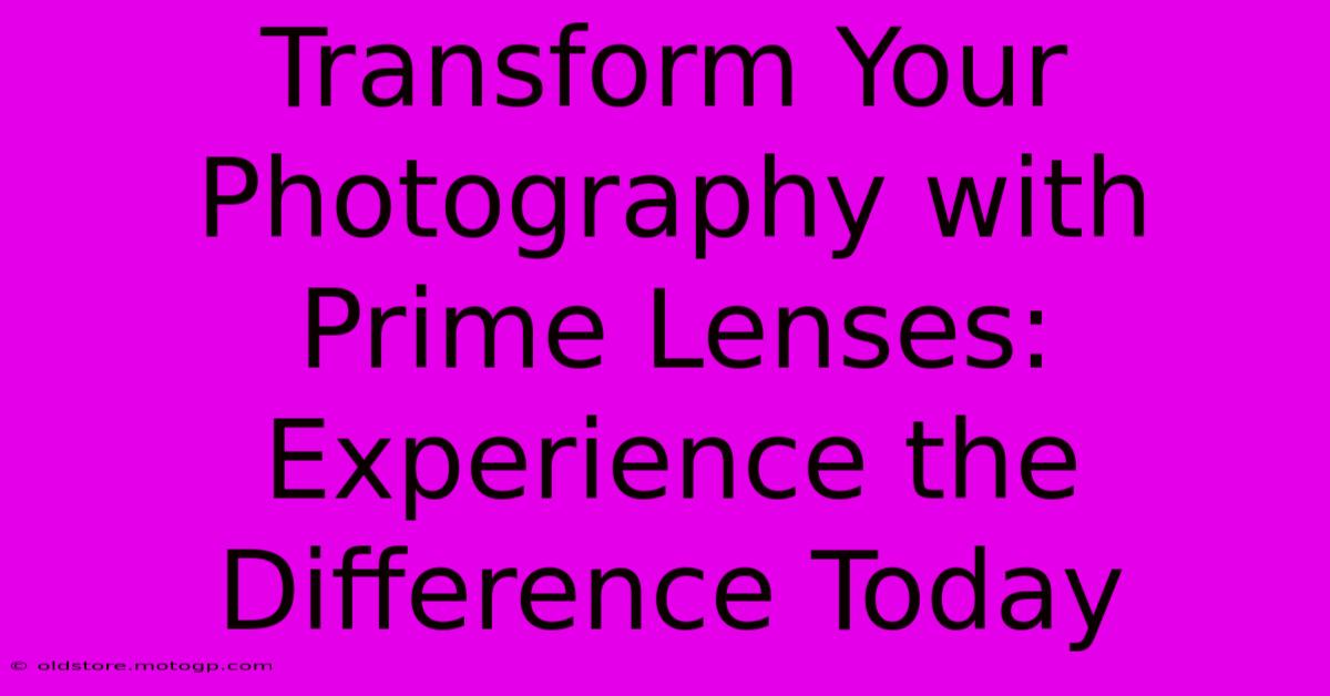 Transform Your Photography With Prime Lenses: Experience The Difference Today