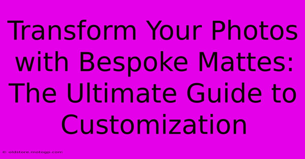 Transform Your Photos With Bespoke Mattes: The Ultimate Guide To Customization