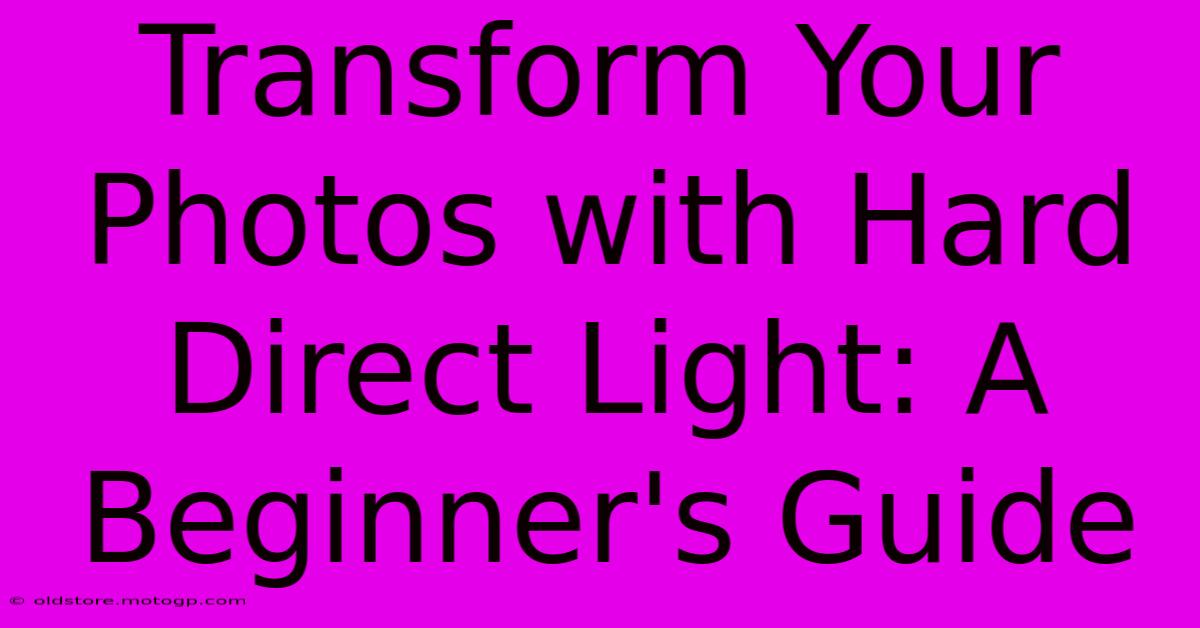 Transform Your Photos With Hard Direct Light: A Beginner's Guide