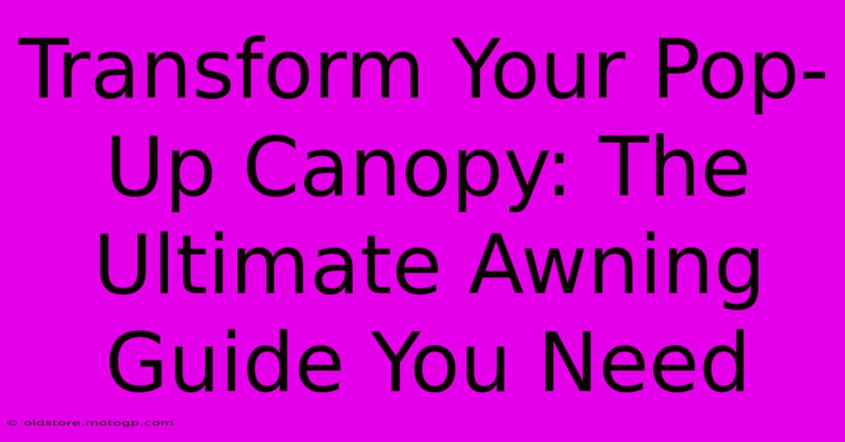 Transform Your Pop-Up Canopy: The Ultimate Awning Guide You Need