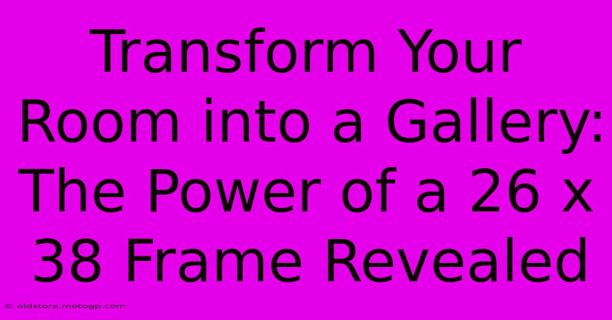 Transform Your Room Into A Gallery: The Power Of A 26 X 38 Frame Revealed